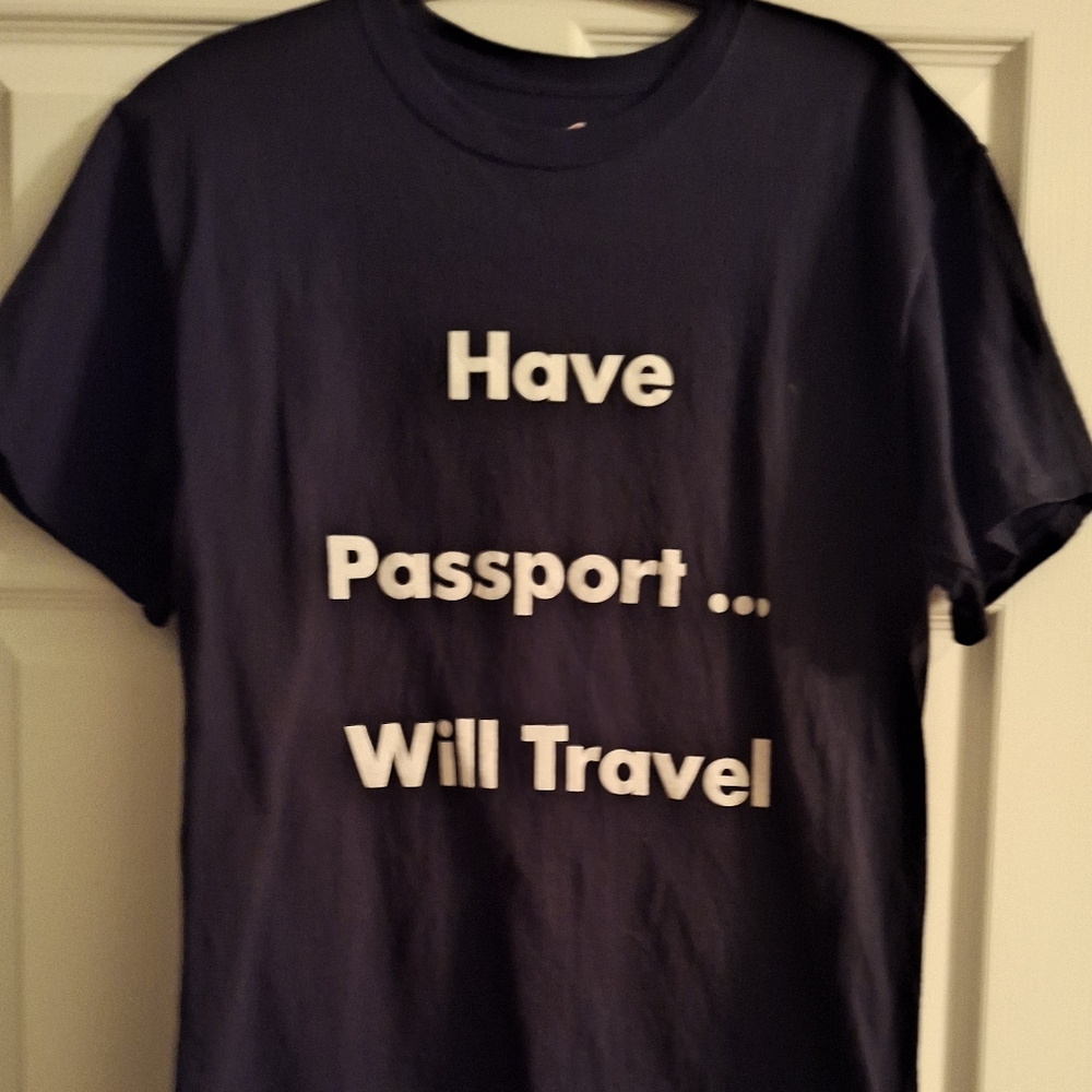 Have Passport Will Travel Custom TSHIRT,  Never Worn!